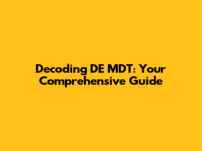 Decoding DE MDT: Your Comprehensive Guide