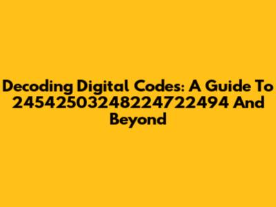 Decoding Digital Codes: A Guide To 24542503248224722494 And Beyond
