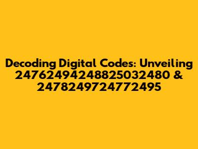 Decoding Digital Codes: Unveiling 24762494248825032480 & 2478249724772495