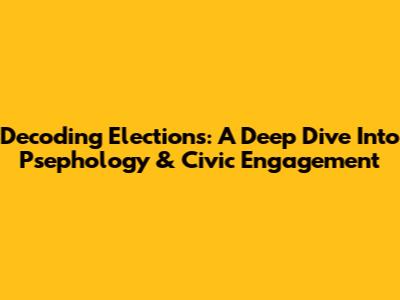 Decoding Elections: A Deep Dive Into Psephology & Civic Engagement