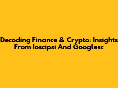 Decoding Finance & Crypto: Insights From Ioscipsi And Googlesc