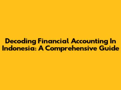 Decoding Financial Accounting In Indonesia: A Comprehensive Guide
