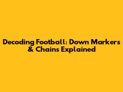 Decoding Football: Down Markers & Chains Explained