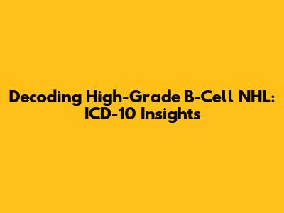 Decoding High-Grade B-Cell NHL: ICD-10 Insights