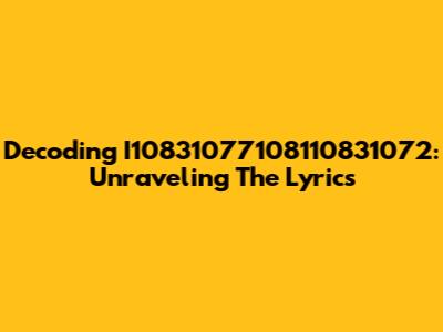 Decoding I10831077108110831072: Unraveling The Lyrics