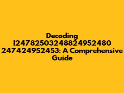 Decoding I24782503248824952480 247424952453: A Comprehensive Guide