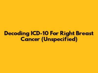 Decoding ICD-10 For Right Breast Cancer (Unspecified)