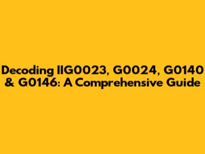 Decoding IIG0023, G0024, G0140 & G0146: A Comprehensive Guide