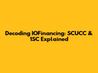 Decoding IOFinancing: SCUCC & 1SC Explained