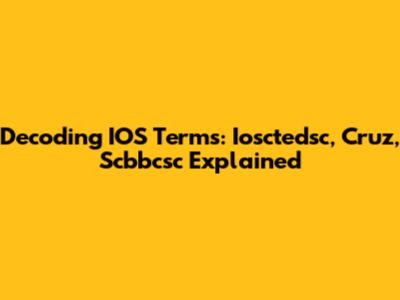 Decoding IOS Terms: Iosctedsc, Cruz, Scbbcsc Explained