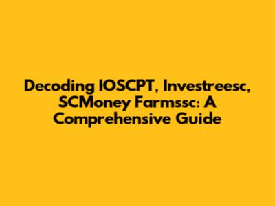 Decoding IOSCPT, Investreesc, SCMoney Farmssc: A Comprehensive Guide
