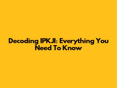 Decoding IPKJI: Everything You Need To Know