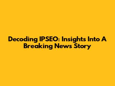 Decoding IPSEO: Insights Into A Breaking News Story