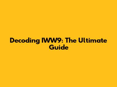 Decoding IWW9: The Ultimate Guide