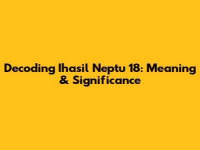 Decoding Ihasil Neptu 18: Meaning & Significance