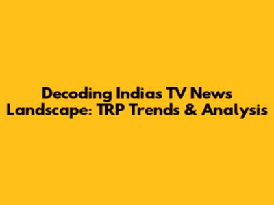 Decoding India's TV News Landscape: TRP Trends & Analysis