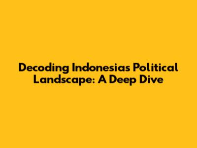 Decoding Indonesia's Political Landscape: A Deep Dive
