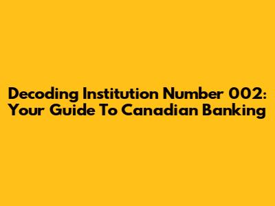 Decoding Institution Number 002: Your Guide To Canadian Banking