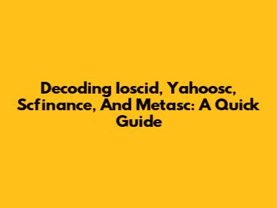 Decoding Ioscid, Yahoosc, Scfinance, And Metasc: A Quick Guide