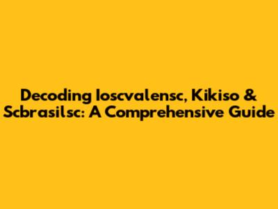 Decoding Ioscvalensc, Kikiso & Scbrasilsc: A Comprehensive Guide