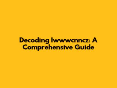 Decoding Iwwwcnncz: A Comprehensive Guide