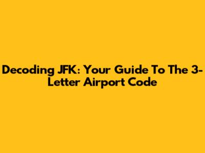 Decoding JFK: Your Guide To The 3-Letter Airport Code