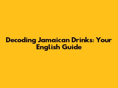 Decoding Jamaican Drinks: Your English Guide