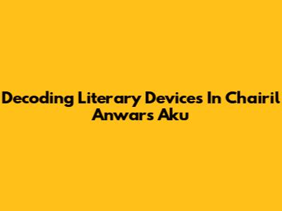 Decoding Literary Devices In Chairil Anwar's 'Aku'