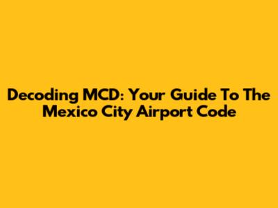 Decoding MCD: Your Guide To The Mexico City Airport Code