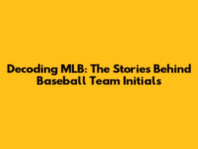 Decoding MLB: The Stories Behind Baseball Team Initials