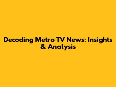 Decoding Metro TV News: Insights & Analysis