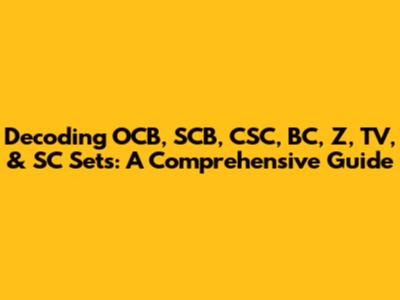 Decoding OCB, SCB, CSC, BC, Z, TV, & SC Sets: A Comprehensive Guide