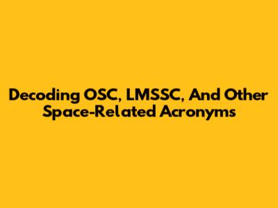Decoding OSC, LMSSC, And Other Space-Related Acronyms