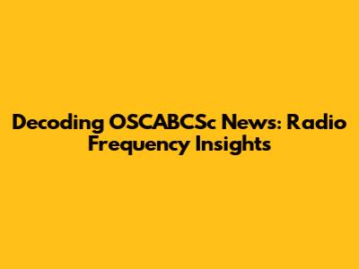 Decoding OSCABCSc News: Radio Frequency Insights