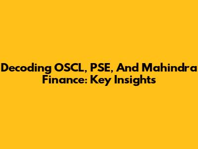 Decoding OSCL, PSE, And Mahindra Finance: Key Insights