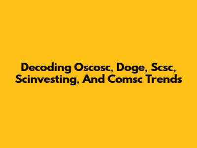 Decoding Oscosc, Doge, Scsc, Scinvesting, And Comsc Trends