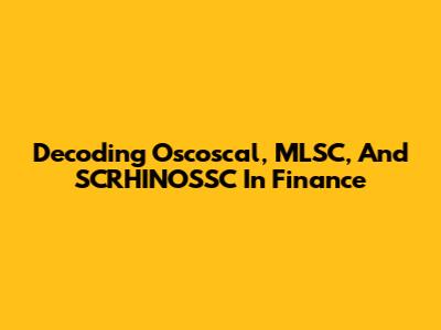 Decoding Oscoscal, MLSC, And SCRHINOSSC In Finance