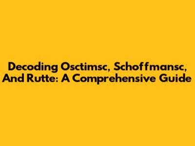 Decoding Osctimsc, Schoffmansc, And Rutte: A Comprehensive Guide