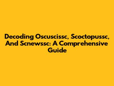 Decoding Oscuscissc, Scoctopussc, And Scnewssc: A Comprehensive Guide