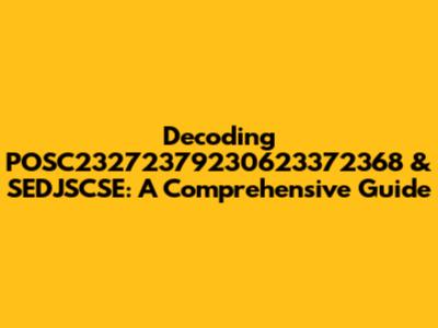 Decoding POSC23272379230623372368 & SEDJSCSE: A Comprehensive Guide