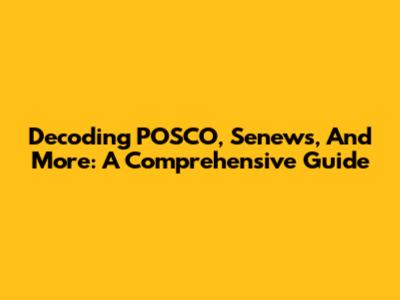 Decoding POSCO, Senews, And More: A Comprehensive Guide