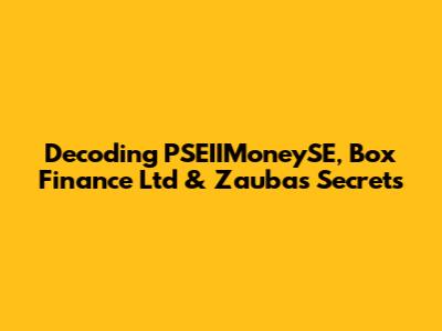 Decoding PSEIIMoneySE, Box Finance Ltd & Zauba's Secrets