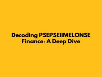 Decoding PSEPSEIIMELONSE Finance: A Deep Dive