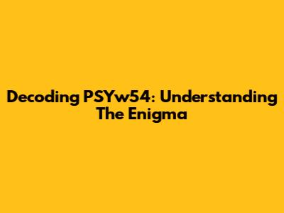 Decoding PSYw54: Understanding The Enigma