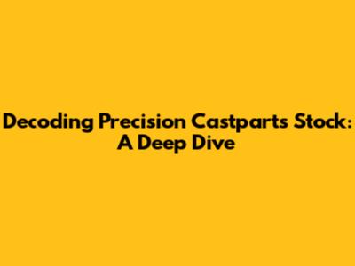 Decoding Precision Castparts Stock: A Deep Dive