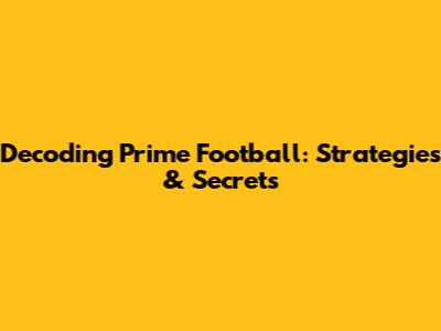 Decoding Prime Football: Strategies & Secrets
