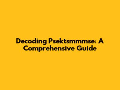 Decoding Psektsmmmse: A Comprehensive Guide