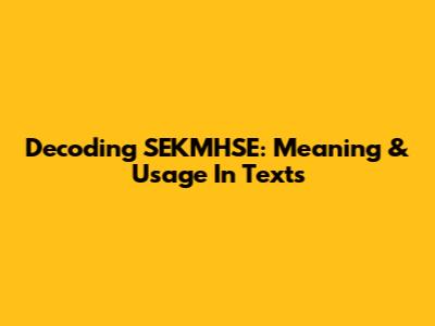 Decoding SEKMHSE: Meaning & Usage In Texts