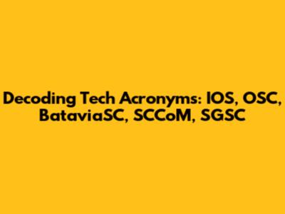Decoding Tech Acronyms: IOS, OSC, BataviaSC, SCCoM, SGSC