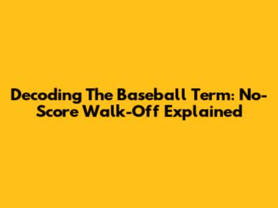 Decoding The Baseball Term: No-Score Walk-Off Explained